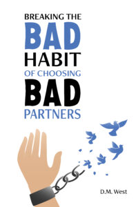 Book Cover for Breaking the Bad Habit of Choosing Bad Partners that has those words and a hand with a shackle on it that has broken chains breaking into doves flying away.